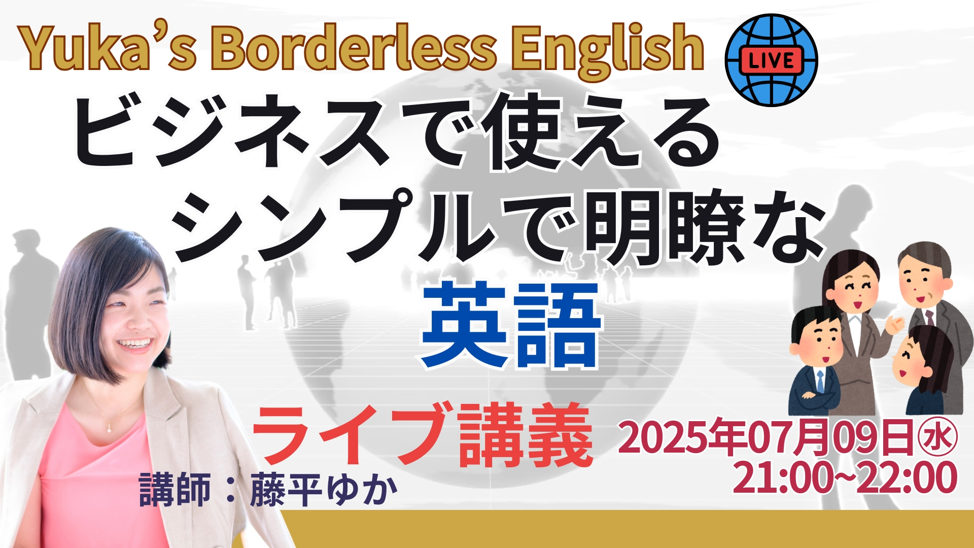 【無料公開】7/9(水)21:00ライブ講義 Yuka’s Borderless English「ビジネスで使えるシンプルで明瞭な英語」開催 1 YBE Live July2025 1 【無料公開】7/9(水)21:00ライブ講義 Yuka’s Borderless English「ビジネスで使えるシンプルで明瞭な英語」開催